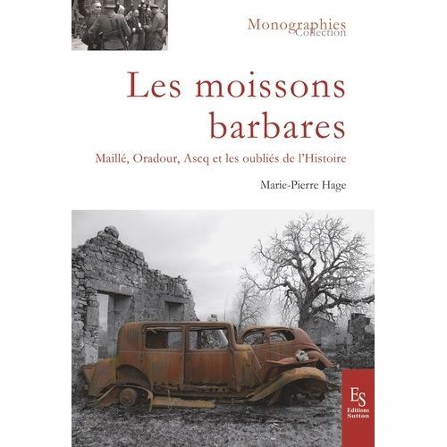 Les Moissons Barbares - Maillé, Oradour, Ascq Et Les Oubliés De L'histoire