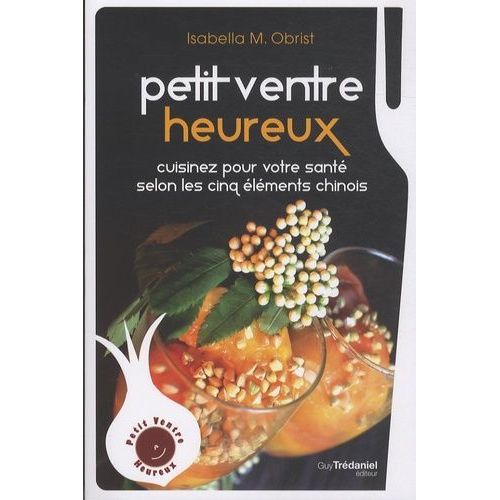 Petit Ventre Heureux - Cuisinez Pour Votre Santé Selon Les Cinq Eléments Chinois