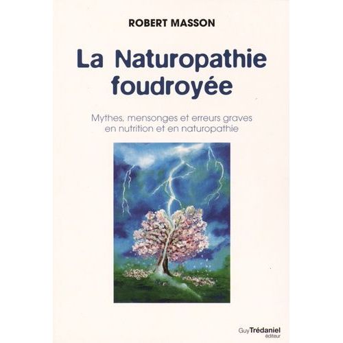 La Naturopathie Foudroyée - Mythes, Mensonges Et Erreurs Graves En Nutrition