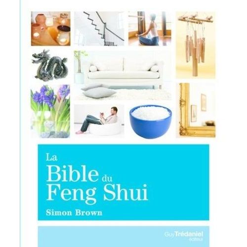 La Bible Du Feng Shui - Un Guide Détaillé Pour Améliorer Votre Maison, Votre Santé, Vos Finances Et Votre Vie