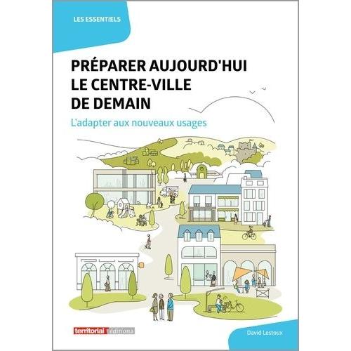 Préparer Aujourd'hui Le Centre-Ville De Demain - L'adapter Aux Nouveaux Usages