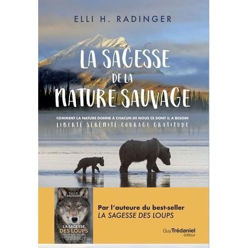 La Sagesse De La Nature Sauvage - Comment La Nature Donne À Chacun De Nous Ce Dont Il A Besoin - Liberté. Sérénité. Courage - Gratitude