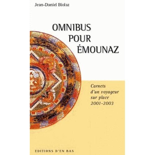Omnibus Pour Émounaz : Carnets D'un Voyageur Sur Place 2001-1003 / Préface De Grégoire Mayor