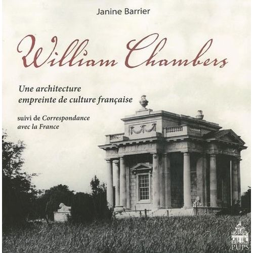 William Chambers - Une Architecture Empreinte De Culture Suivi De Correspondance Avec La France