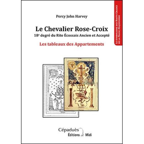 Le Chevalier Rose-Croix - 18e Degré Du Rite Ecossais Ancien Et Accepté - Les Tableaux Des Appartements