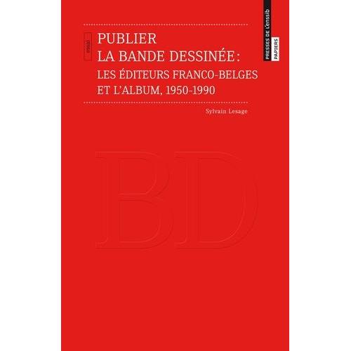 Publier La Bande Dessinée - Les Éditeurs Franco-Belges Et L'album, 1950-1990