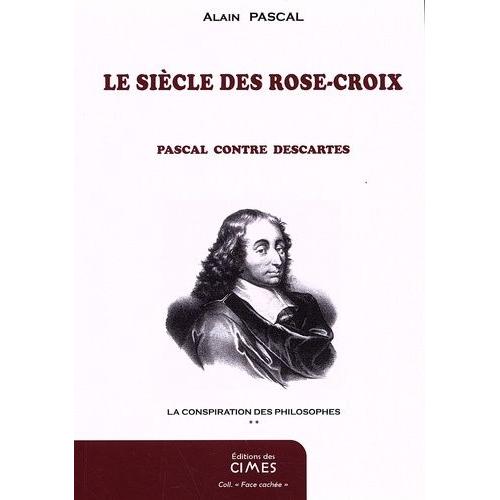 La Conspiration Des Philosophes - Tome 2, Le Siècle Des Rose-Croix, Pascal Contre Descartes