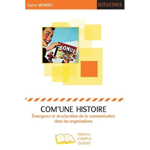 Com'une Histoire - Emergence Et Structuration De La Communication Dans Les Organisations