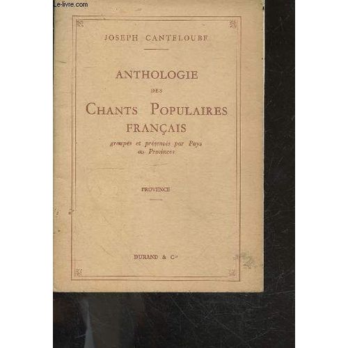 Anthologie Des Chants Populaires Francais Groupes Et Presentes Par Pays Ou Provinces - Provence- Lou Trau De Moun Lapin, Adieu Paure Carneval, Au Camin De Perpignan, Ay Rescountrat Ma Mio, Ay Un Ome(...)
