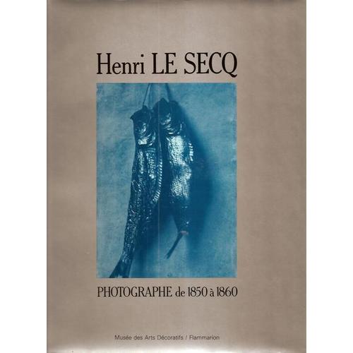 Henry Le Secq - Photographe De 1850 À 1860