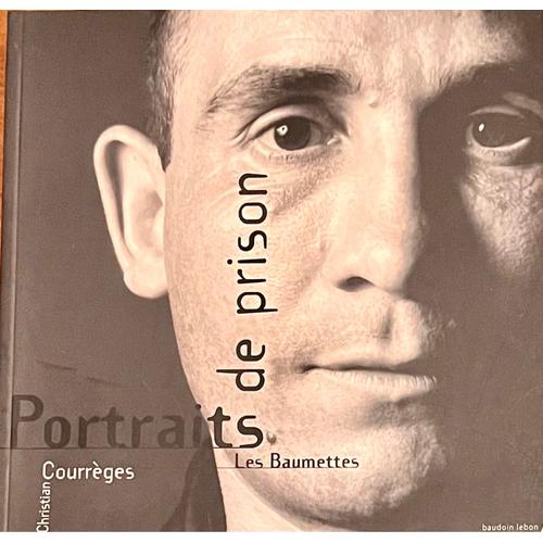 Portraits De Prison: Centre Penitentiaire De Marseille Les Baumettes De Christian Courreges (Photographe) & Texte De Daniel Dobbels, Baudoin Lebon, 1998 9782876880276