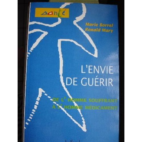 L'envie De Guérir - De L'homme Souffrant À L'homme Médicament