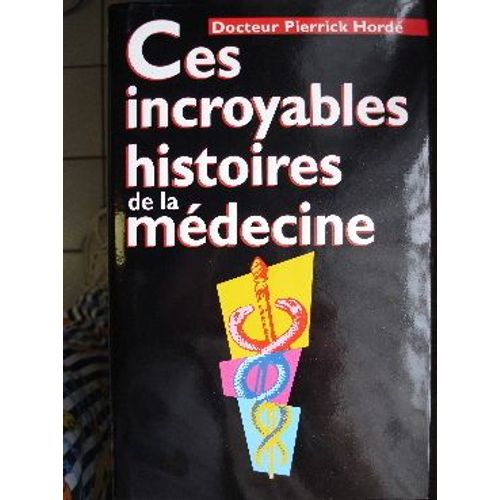 Ces Incroyables Histoires De La Médecine