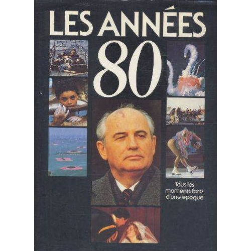 Les Années 80. Tous Les Moments Forts D'une Époque