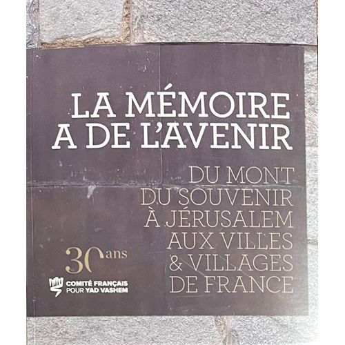 La Mémoire A De L'avenir - Du Mont Du Souvenir À Jérusalem Aux Villes & Villages De France, Comité Français Pour Yad Vashem, 2020, 9782957565009