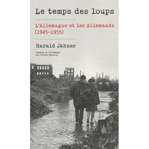 Le Temps Des Loups - L'allemagne Et Les Allemands (1945-1955)