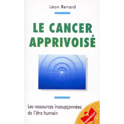 Le Cancer Apprivoisé - Les Ressources Insoupçonnées De L'être Humain
