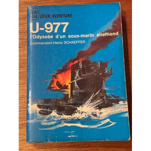 U–977 L’Odyssée D’Un Sous-Marin Allemand–Commandant Heinz Schaeffer