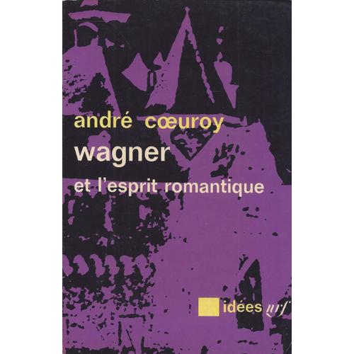 Wagner Et L'esprit Romantique - André Coeuroy - Idées Nrf Gallimard - 1965