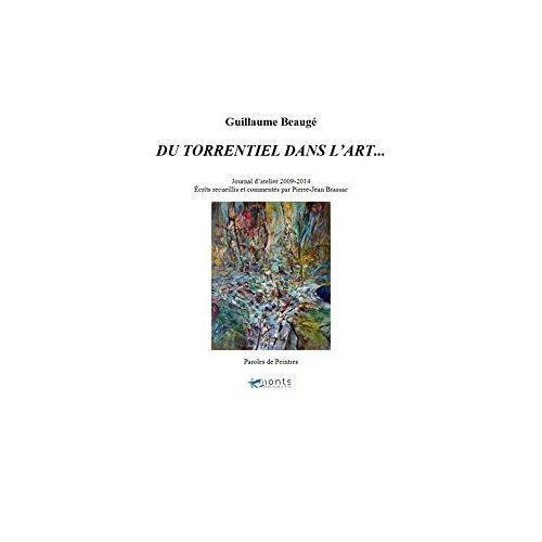 Du Torrentiel Dans L'art... - Journal D'atelier 2009-2014. Ecrits Recueillis Et Commentés Par Pierre-Jean Brassac