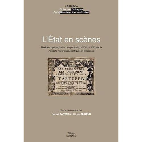 L'etat En Scènes - Théâtres, Opéras, Salles De Spectacle Du Xvie Au Xixe Siècle : Aspects Historiques, Politiques Et Juridiques
