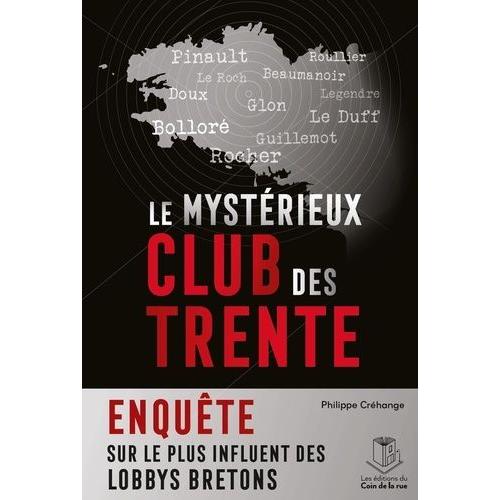 Le Mystérieux Club Des Trente - Enquête Sur Le Plus Influent Des Lobbys Bretons