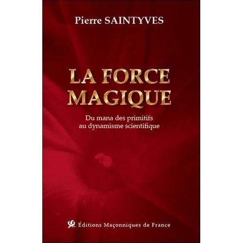 La Force Magique - Du Mana Des Primitifs Au Dynamisme Scientifique