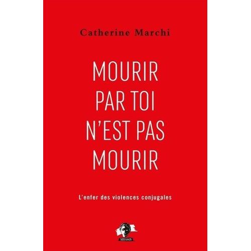 Mourir Par Toi N'est Pas Mourir - Pour En Finir Avec L'enfer Des Violences Conjugales