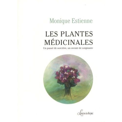 Les Plantes Médicinales - Un Passé De Sorcière, Un Avenir De Soignante