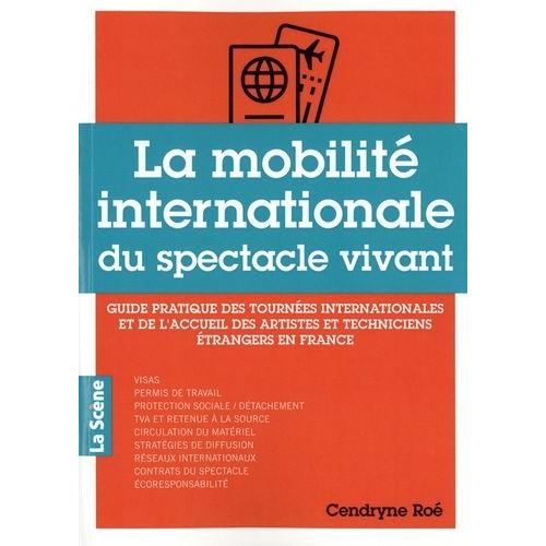 La Mobilité Internationale Du Spectacle Vivant - Guide Pratique Des Tournées Internationales Et De L'accueil Des Artistes Et Techniciens Étrangers En France