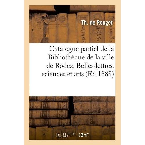 Catalogue Partiel De La Bibliothèque De La Ville De Rodez - Belles-Lettres, Sciences & Arts, Histoire