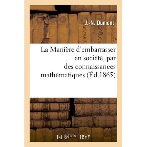 La Manière D'embarrasser En Société, Par Des Connaissances Mathématiques, Bien Plus Savant Que Soi