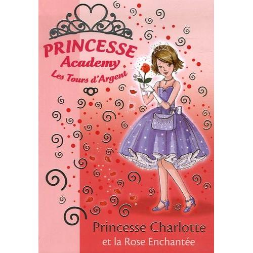 Princesse Academy - Les Tours D'argent Tome 7 - Princesse Charlotte Et La Rose Enchantée