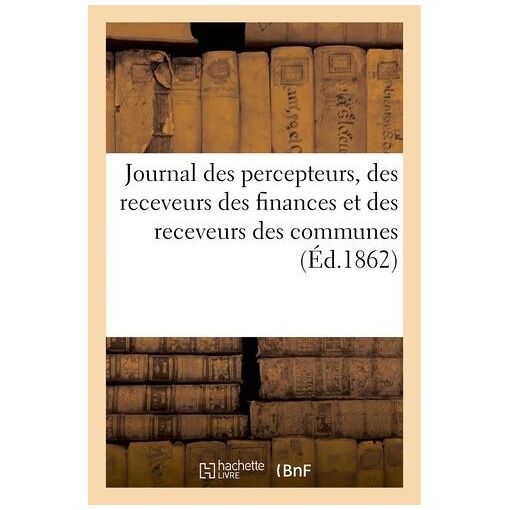 Journal Des Percepteurs, Des Receveurs Des Finances Et Des Receveur...