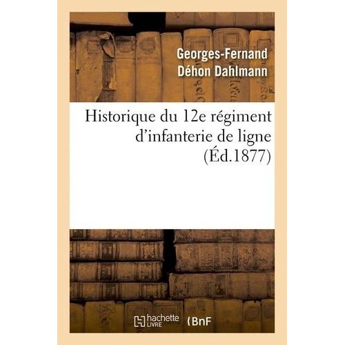 Historique Du 12e Régiment D'infanterie De Ligne, (Éd.1877)