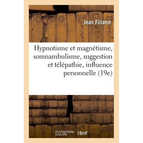 Hypnotisme Et Magnétisme, Somnambulisme, Suggestion Et Télépathie, Influence Personnelle (19e)