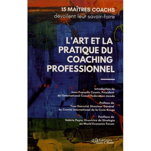 L'art Et La Pratique Du Coaching Professionnel - 15 Maîtres Coachs Dévoilent Leur Savoir-Faire