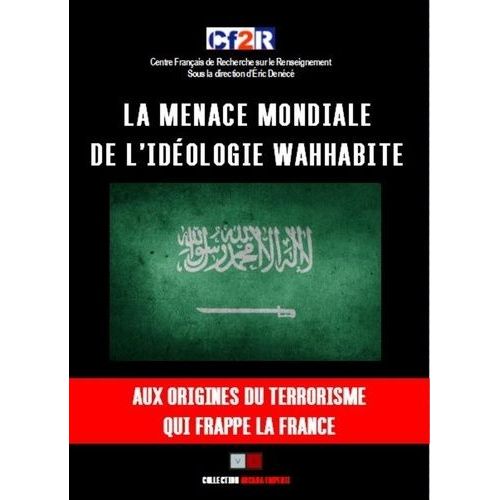 La Menace Mondiale De L'idéologie Wahhabite - Aux Origines Du Terrorisme Qui Frappe La France