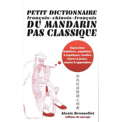 Petit Dictionnaire Français-Chinois-Français Du Mandarin Pas Classique - Langue Familière & Argotique, Insultes, Injures & Jurons, Amours & Appendices