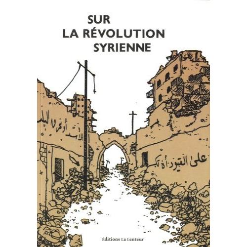 Sur La Révolution Syrienne - Témoignages, Entretiens, Analyses