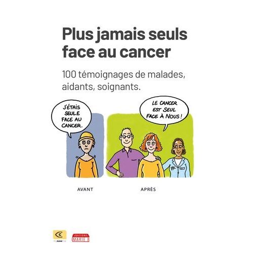 Plus Jamais Seuls Face Au Cancer - 100 Témoignages De Malades, Aidants, Soignants