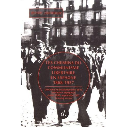 Les Chemins Du Communisme Libertaire En Espagne (1868-1937) - Volume 3, (Nouveaux) Enseignements De La Révolution Espagnole (Juillet 1936 - Septembre 1937)