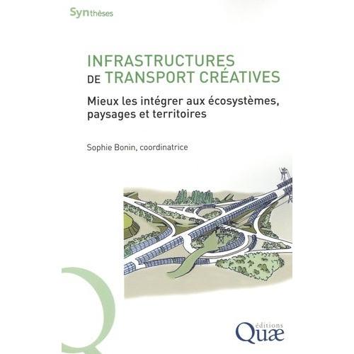 Infrastructures De Transport Créatives - Mieux Les Intégrer Aux Écosystèmes, Paysages Et Territoires
