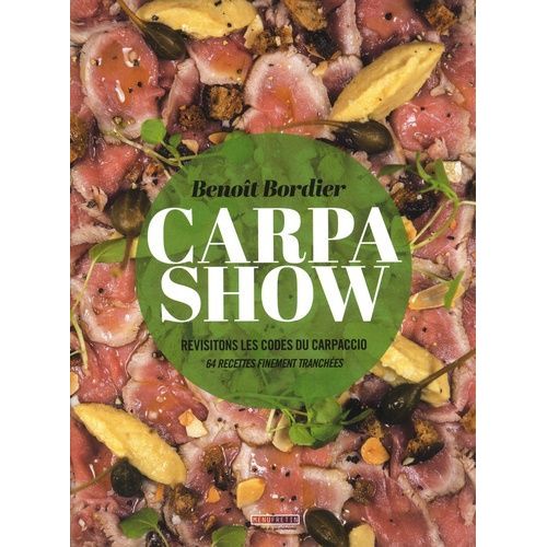 Carpa Show - Revisitons Les Codes Du Carpaccio - 64 Recettes Finement Tranchées