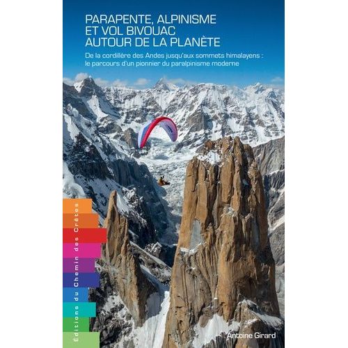 Parapente, Alpinisme Et Vol Bivouac Autour De La Planète - De La Cordillère Des Andes Jusqu'aux Sommets Himalayens : Le Parcours D'un Pionner Du Paralpinisme Moderne