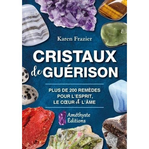 Cristaux De Guérison - Guide De Référence Complet Avec 200 Remèdes Pour L'esprit, Le Coeur Et L'âme