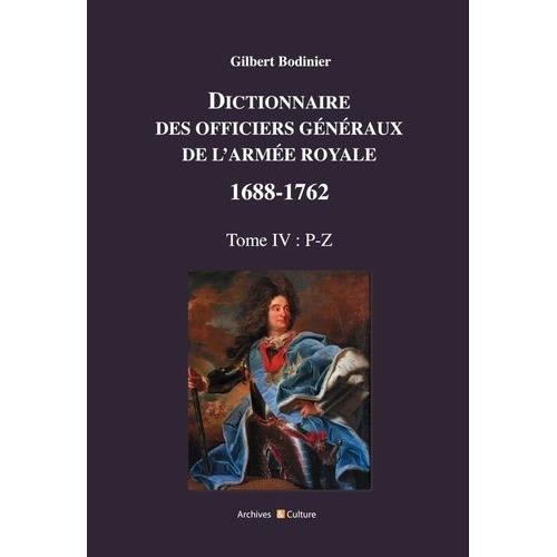 Dictionnaire Des Officiers Généraux De L'armée Royale 1688-1762 - Tome 4, Lettres P À Z