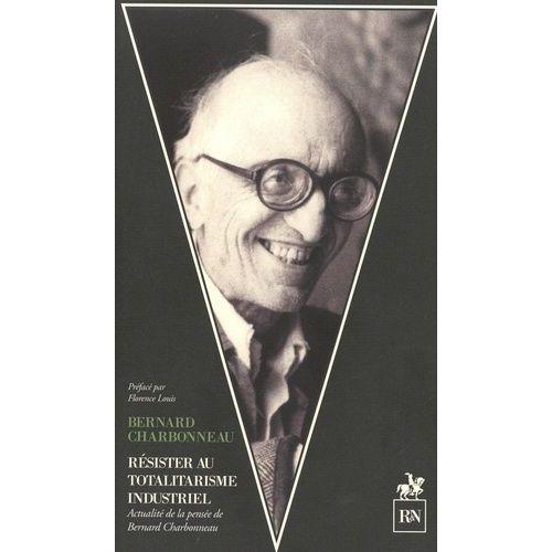 Résister Au Totalitarisme Industriel - Actualité De La Pensée De Bernard Charbonneau