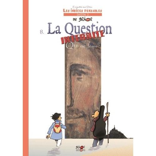 Enquêtes Sur Dieu - Les Indices Pensables Tome 8 - La Question Interdite - Qui Est Jésus ?