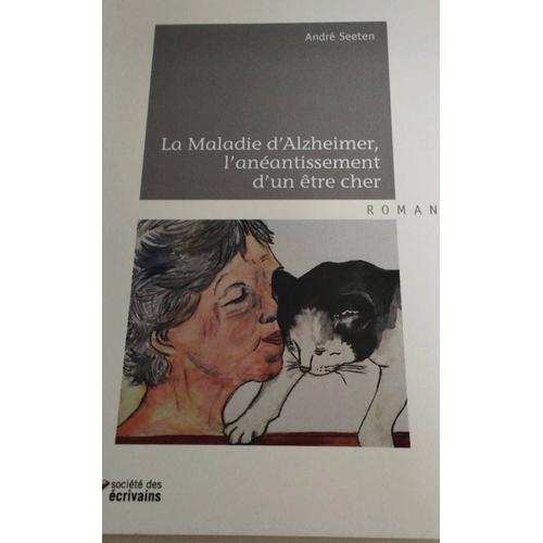 La Maladie D Alzheimer L Anéantissement D Un Être Cher André Seeten Société Des Écrivains